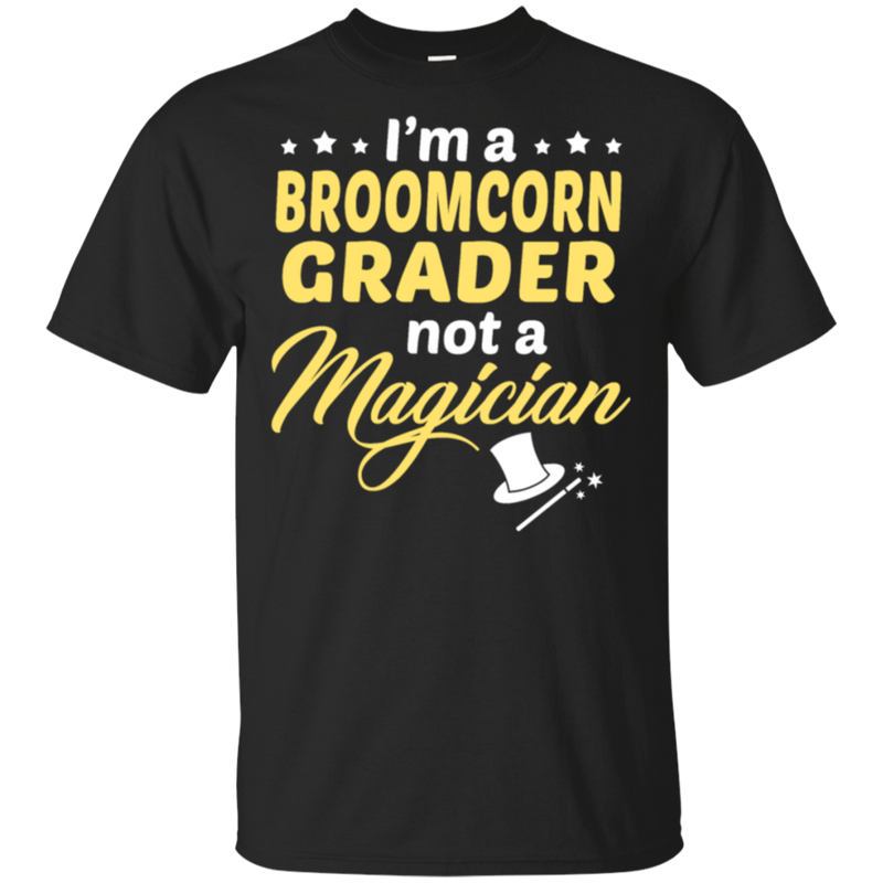 I'm A Broomcorn Grader Not A Magician T-Shirt