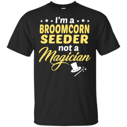 I'm A Broomcorn Seeder Not A Magician T-Shirt