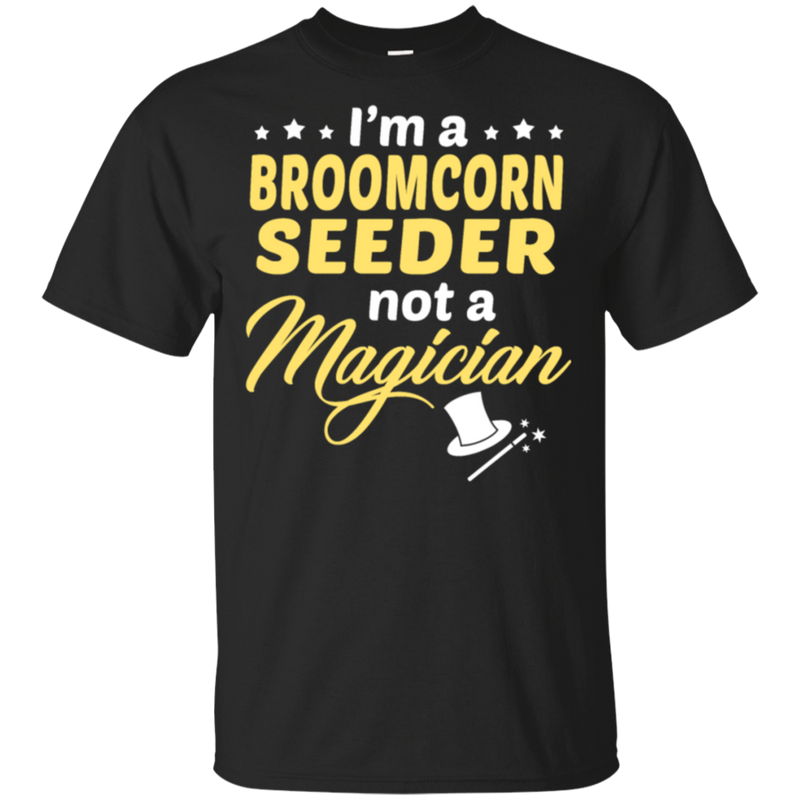 I'm A Broomcorn Seeder Not A Magician T-Shirt